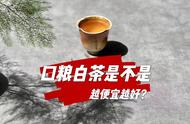 口粮茶的价格是否决定了你对其的欣赏？你可能因此而误解白茶