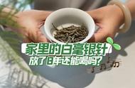 家中的白毫银针已经8年了，还能喝吗？白茶的陈年品质如何？